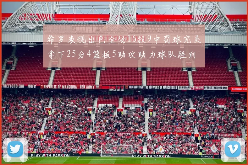 希罗表现出色全场16投9中罚球完美拿下25分4篮板5助攻助力球队胜利
