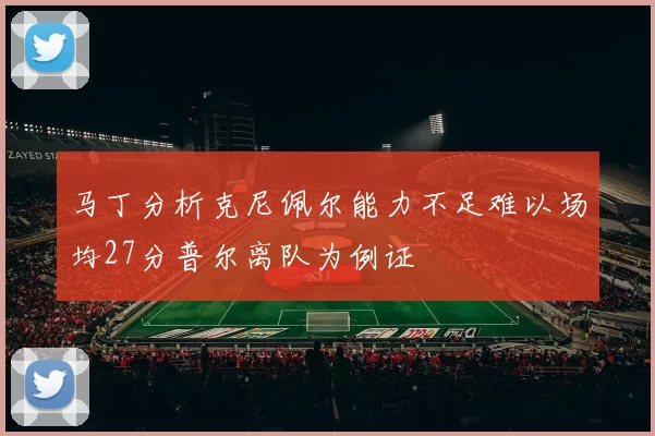 马丁分析克尼佩尔能力不足难以场均27分普尔离队为例证